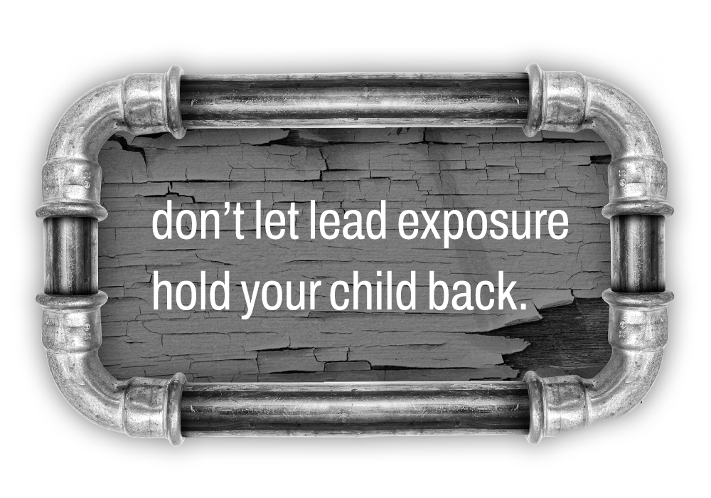 Chipping lead paint with the text "don't let lead exposure hold your child back."